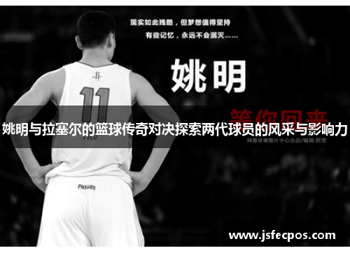 姚明与拉塞尔的篮球传奇对决探索两代球员的风采与影响力