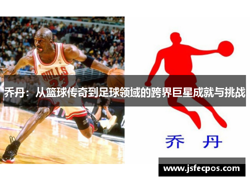 乔丹：从篮球传奇到足球领域的跨界巨星成就与挑战