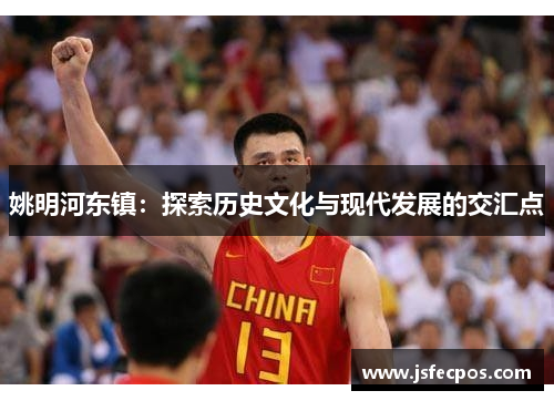 姚明河东镇：探索历史文化与现代发展的交汇点
