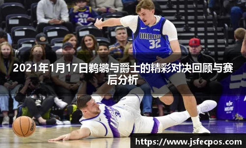 w662021年1月17日鹈鹕与爵士的精彩对决回顾与赛后分析